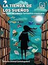 Cover of La tienda de los sueños: un siglo de cuento fantástico mexicano