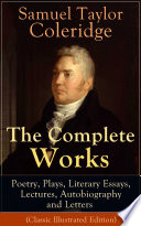 Cover of The Complete Works of Samuel Taylor Coleridge: Poetry, Plays, Literary Essays, Lectures, Autobiography and Letters (Classic Illustrated Edition): Rime to Lectures