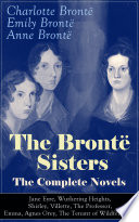 Cover of The Brontë Sisters - The Complete Novels: Jane Eyre, Wuthering Heights, Shirley, Villette, The Professor, Emma, Agnes Grey, The Tenant of Wildfell Hall