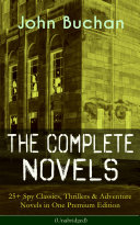 Cover of The Complete Novels of John Buchan: 25+ Spy Classics, Thrillers & Adventure Novels in One Premium Edition (Unabridged): Including Richard Hannay Series, ... of the Dark, The Free Fishers and more