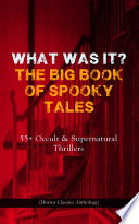 Cover of WHAT WAS IT? THE BIG BOOK OF SPOOKY TALES – 55+ Occult & Supernatural Thrillers (Horror Classics Anthology)