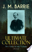 Cover of J. M. BARRIE Ultimate Collection: 90+ Titles in one Volume (Illustrated): Peter Pan adventures, novels, plays, essays & memoirs — a 90+ title illustrated set