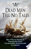 Cover of Dead Men Tell No Tales - 60+ Pirate Novels, Treasure-Hunt Tales & Sea Adventure Classics