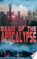 Cover of DAWN OF THE APOCALYPSE: 30+ Dystopias in One Edition: The Last Man, Anthem, Iron Heel, Looking Backward, The Time Machine, When The Sleeper Wakes, Gulliver's ... Lord of the World, The Machine Stops…