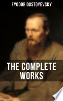 Cover of The Complete Works of Fyodor Dostoyevsky: Novels, Short Stories & Autobiographical Writings