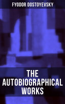 Cover of The Autobiographical Works of Fyodor Dostoyevsky