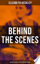 Cover of Behind the Scenes: 30 Years a Slave & 4 Years in the White House