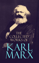 Cover of The Collected Works of Karl Marx: Capital, Communist Manifesto, Wage Labor and Capital, Critique of the Gotha Program, Wages, Price and Profit, Theses on Feuerbach