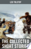 Cover of The Collected Short Stories of Leo Tolstoy: 120+ Titles in One Volume: The Kreutzer Sonata, Hadji Murad, Master and Man, Father Sergius