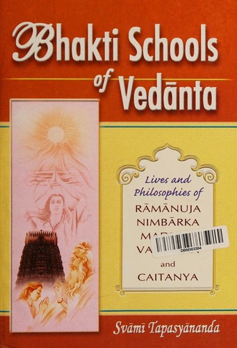 Cover of Bhakti Schools of Vedanta ; Lives and Philosophies of Ramanuja, Nimbarka, Madhava, Vallabha and Caitanya