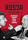Cover of Rosja od kuchni. Jak zbudować imperium nożem, chochlą i widelcem