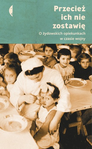 Cover of Przecież ich nie zostawię. O żydowskich opiekunkach w czasie wojny