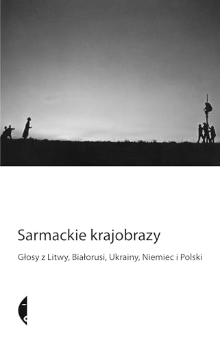 Cover of Sarmackie krajobrazy. Głosy z Litwy, Białorusi, Ukrainy, Niemiec i Polski