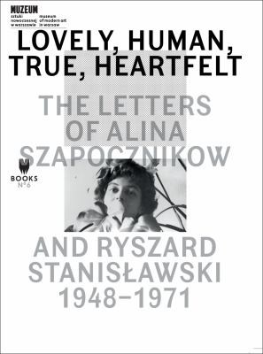 Cover of Lovely Human True Heartfelt The Letters Of Alina Szapocznikow And Ryszard Stanisawski 19481971