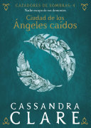 Cover of Ciudad de los Ángeles caídos. Cazadores de sombras 4