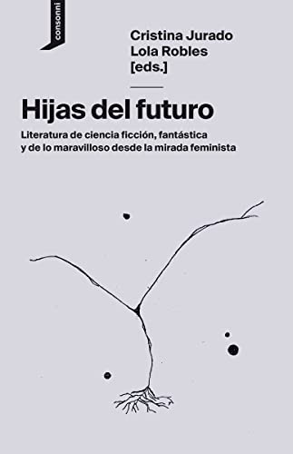 Cover of Hijas del futuro: Literatura de ciencia ficción, fantástica y de lo maravilloso desde la mirada feminista
