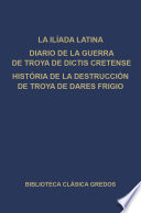 Cover of La Ilíada latina. Diario de la guerra de Troya de Dictis Cretense. Historia de la destrucción de Troya de Dares Frigio.