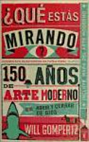 Cover of ¿Qué estás mirando? : 150 años de arte moderno en un abrir y cerrar de ojos