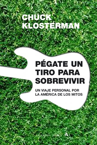 Cover of Pégate un tiro para sobrevivir: un viaje personal por la América de los mitos