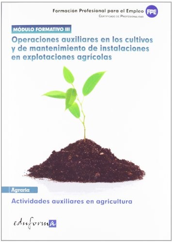 Cover of Módulo III : operaciones auxiliares en los cultivos y de mantenimiento de instalaciones en explotaciones agrícolas