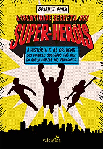 Cover of A IDENTIDADE SECRETA DOS SUPER-HERÓIS: A história e as origens dos maiores sucessos das HQs: do Super-Homem aos Vingadores