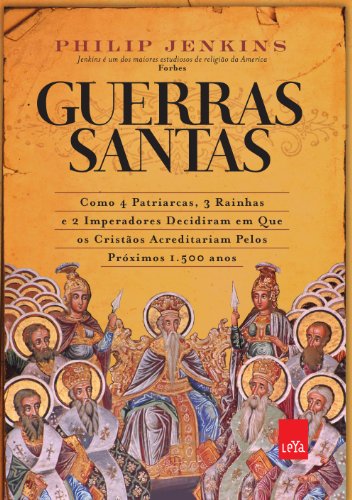 Cover of Guerras Santas: como 4 Patriarcas, 3 Rainhas e 2 Imperadores decidiram em que os cristãos acreditariam pelos próximos 1.500 anos