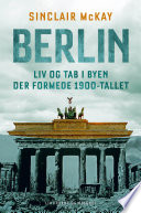 Cover of Berlin - Liv og tab i byen der formede 1900-tallet