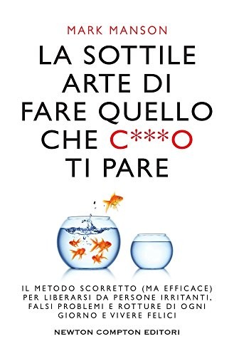 Cover of La sottile arte di fare quello che c***o ti pare. Il metodo scorretto per liberarsi da persone irritanti, falsi problemi e rotture di ogni giorno e vivere felici