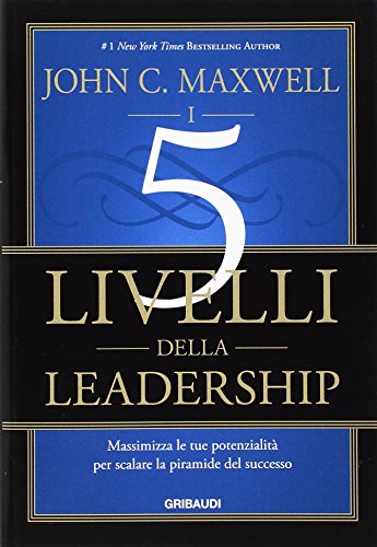 Cover of I 5 livelli della leadership. Massimizza le tue potenzialità per scalare la piramide del successo