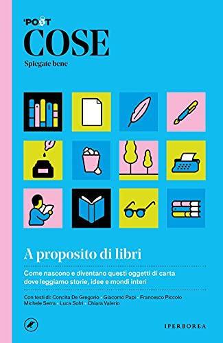 Cover of Cose spiegate bene. A proposito di libri. Come nascono e diventano questi oggetti di carta dove leggiamo storie, idee e mondi interi