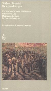 Cover of Una quadrilogia: L'odore assordante del bianco - Processo a Dio - Memorie del boia - La fine di Shavuoth