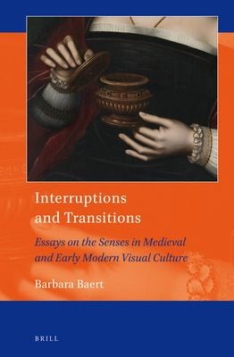 Cover of Interruptions and Transitions : Essays on the Senses in Medieval and Early Modern Visual Culture
