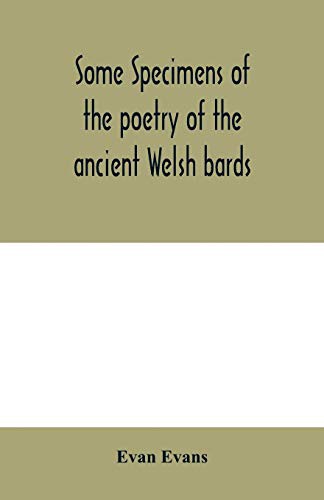 Cover of Some specimens of the poetry of the ancient Welsh bards. Translated into English, with explanatory notes on the historical passages, and a short account of men and places mentioned by the bards