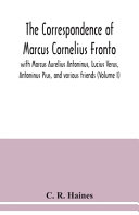 Cover of The Correspondence of Marcus Cornelius Fronto with Marcus Aurelius Antoninus, Lucius Verus, Antoninus Pius, and Various Friends (Volume I)