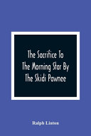 Cover of The Sacrifice To The Morning Star By The Skidi Pawnee