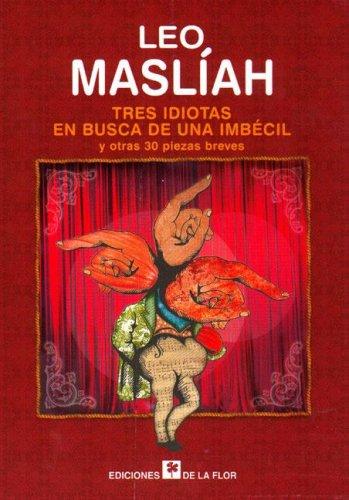 Cover of Tres Idiotas En Busca De Una Imbecil Y Otras 30 Piezas Breves