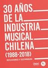 Cover of 30 años de la industria musical chilena (1988-2018): Reflexiones y testimonios