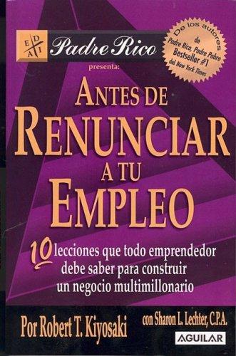 Cover of Antes De Renunciar a Tu Empleo/ Before You Quit Your Job (Padre Rico) (Padre Rico)