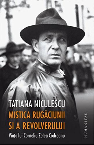 Cover of Mistica rugăciunii și a revolverului: viața lui Corneliu Zelea Codreanu