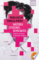 Cover of Nasterea cetateniei democratice. Femeile si puterea in Romania moderna