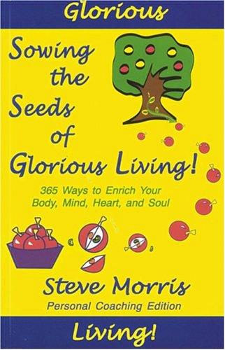 Cover of Sowing the Seeds of Glorious Living! 365 Ways to Enrich Your Body, Mind, Heart, and Soul