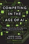 Cover of Competing in the Age of AI: Strategy and Leadership When Algorithms and Networks Run the World