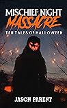 Cover of Mischief Night Massacre: Ten Tales of Halloween