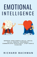 Cover of Emotional Intelligence: Improve Your People Skills, Social Skills, Mental Toughness, Communicate Effectively, Stop People Pleasing, EQ 2.0