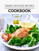 Cover of Dishes Seafood Recipes Cookbook
