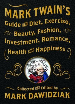 Cover of Mark Twain's Guide to Diet, Exercise, Beauty, Fashion, Investment, Romance, Health and Happiness