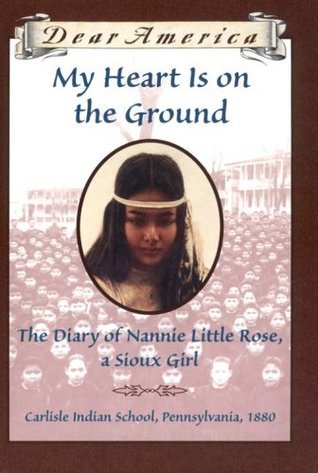 Cover of My Heart is on the Ground: the Diary of Nannie Little Rose, a Sioux Girl, Carlisle Indian School, Pennsylvania, 1880