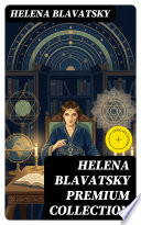 Cover of HELENA BLAVATSKY Premium Collection: Isis Unveiled, The Secret Doctrine, The Key to Theosophy, The Voice of the Silence, Studies in Occultism, Nightmare Tales