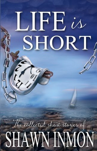 Cover of Life is Short: The Collected Short Fiction of Shawn Inmon