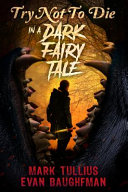 Cover of Try Not to Die in a Dark Fairy Tale: An Interactive Adventure